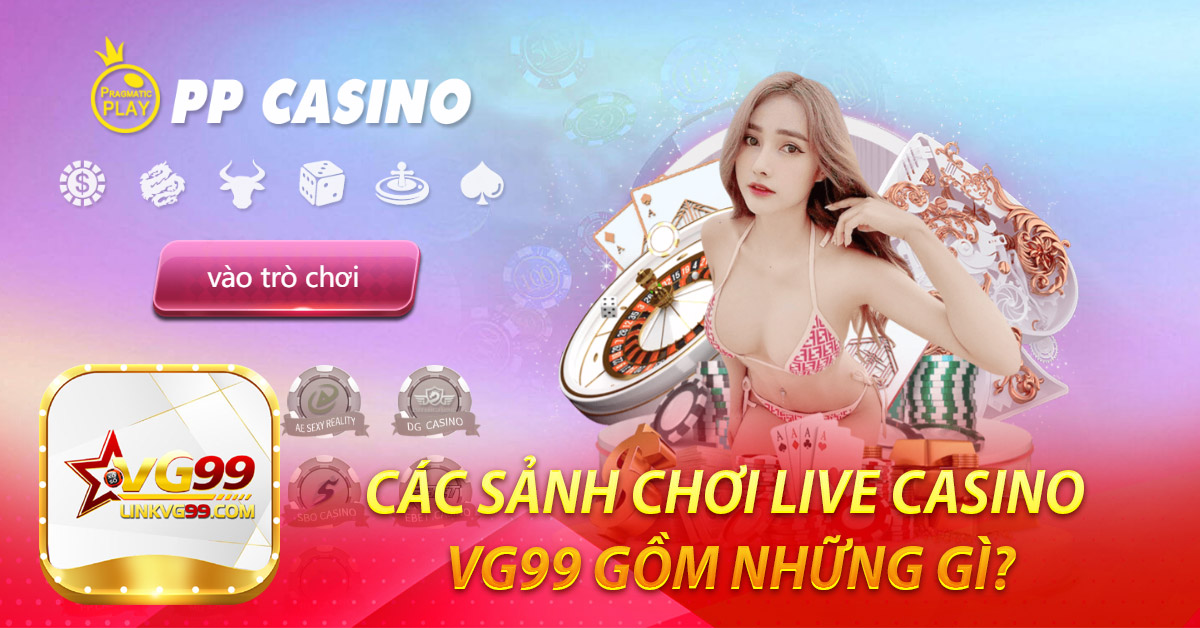 Các sảnh chơi Live casino VG99 gồm những gì?