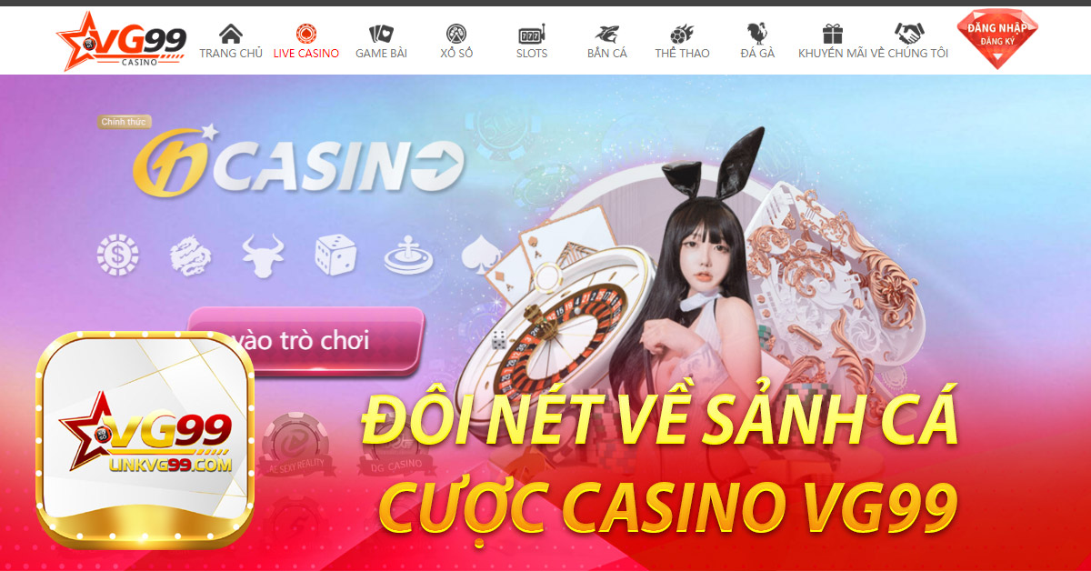 Đôi nét về sảnh cá cược casino VG99