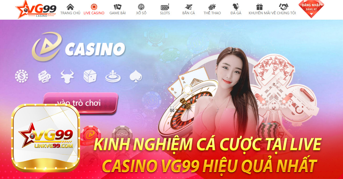 Kinh nghiệm cá cược tại Live casino VG99 hiệu quả nhất